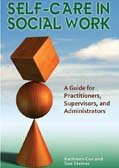 Self-Care in Social Work: A Guide for Practitioners, Supervisors, and Administrators